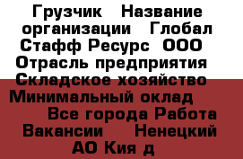 Грузчик › Название организации ­ Глобал Стафф Ресурс, ООО › Отрасль предприятия ­ Складское хозяйство › Минимальный оклад ­ 25 000 - Все города Работа » Вакансии   . Ненецкий АО,Кия д.